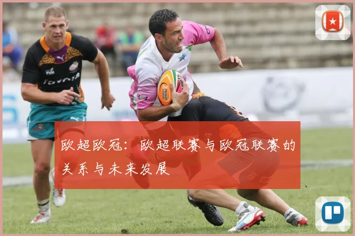 欧超欧冠：欧超联赛与欧冠联赛的关系与未来发展