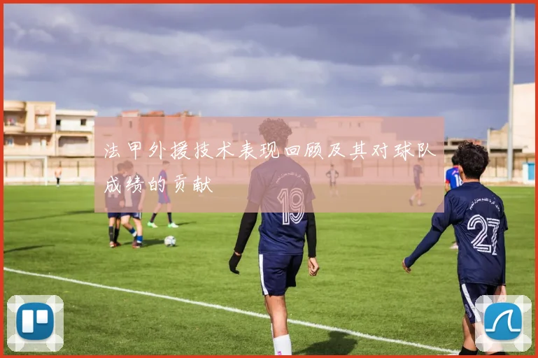 法甲外援技术表现回顾及其对球队成绩的贡献